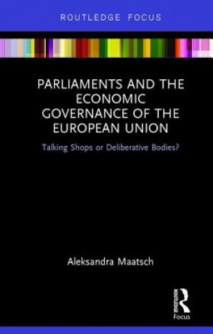 Kniha Parliaments and the Economic Governance of the European Union Aleksandra Maatsch