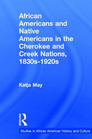 Kniha African Americans and Native Americans in the Cherokee and Creek Nations, 1830s-1920s MAY