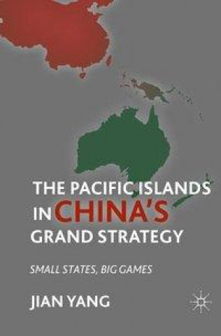 Kniha Pacific Islands in China's Grand Strategy J. Yang