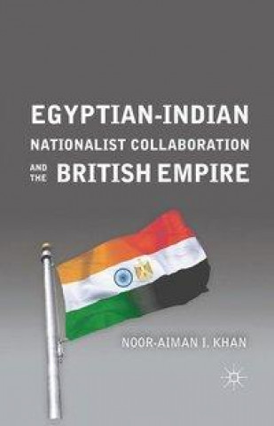 Książka Egyptian-Indian Nationalist Collaboration and the British Empire N. Khan
