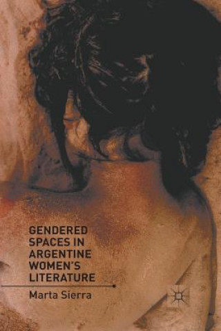 Kniha Gendered Spaces in Argentine Women's Literature M. Sierra