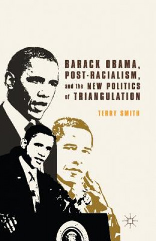 Kniha Barack Obama, Post-Racialism, and the New Politics of Triangulation T. Smith