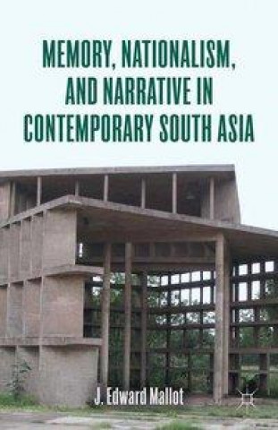 Knjiga Memory, Nationalism, and Narrative in Contemporary South Asia J. Edward Mallot