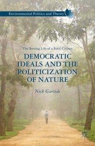 Knjiga Democratic Ideals and the Politicization of Nature N. Garside