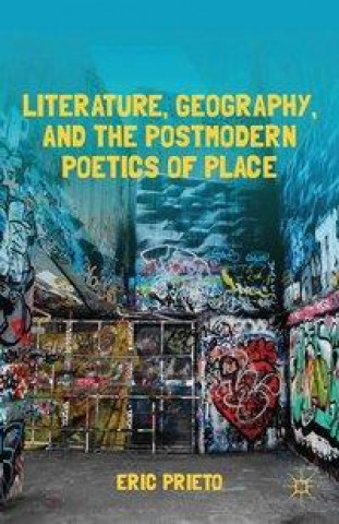 Kniha Literature, Geography, and the Postmodern Poetics of Place E. Prieto