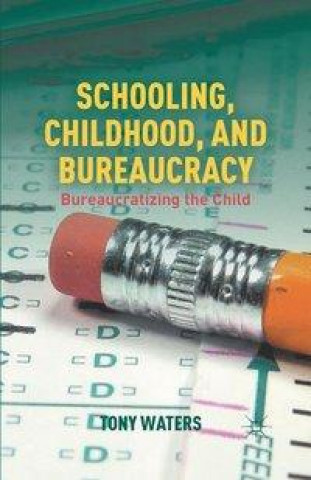 Kniha Schooling, Childhood, and Bureaucracy T. Waters