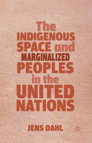 Kniha Indigenous Space and Marginalized Peoples in the United Nations J. Dahl