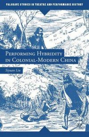 Kniha Performing Hybridity in Colonial-Modern China S. Liu