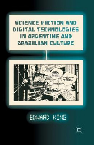 Kniha Science Fiction and Digital Technologies in Argentine and Brazilian Culture E. King