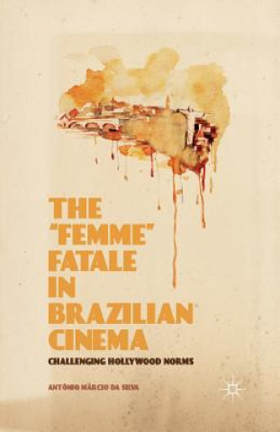 Kniha "Femme" Fatale in Brazilian Cinema Antonio Marcio Da Silva