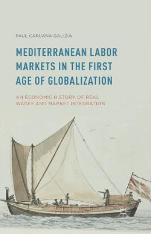 Kniha Mediterranean Labor Markets in the First Age of Globalization Paul Caruana Galizia