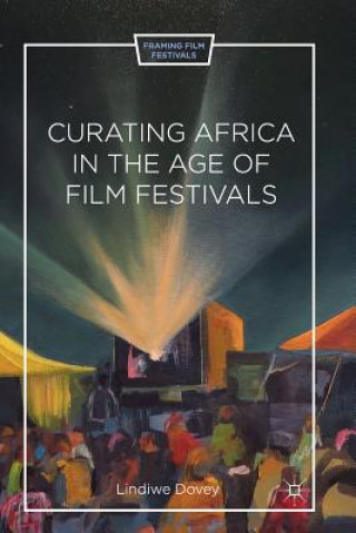 Kniha Curating Africa in the Age of Film Festivals L. Dovey