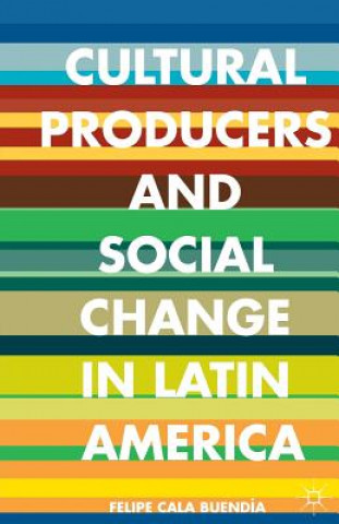 Carte Cultural Producers and Social Change in Latin America Felipe Cala Buendia