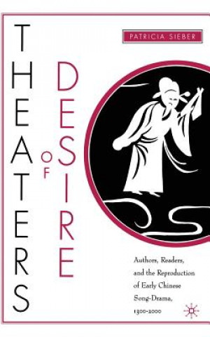 Carte Theaters of Desire: Authors, Readers, and the Reproduction of Early Chinese Song-Drama, 1300-2000 P. Sieber