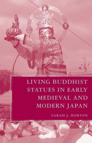 Carte Living Buddhist Statues in Early Medieval and Modern Japan S. Horton