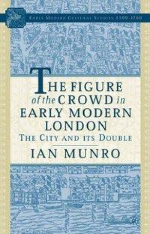 Könyv Figure of the Crowd in Early Modern London I. Munro