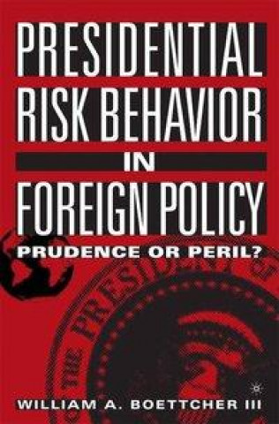 Книга Presidential Risk Behavior in Foreign Policy William A. Boettcher III