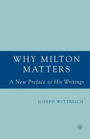 Kniha Why Milton Matters: A New Preface to His Writings J. Wittreich