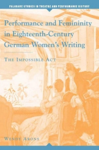 Książka Performance and Femininity in Eighteenth-Century German Women's Writing W. Arons