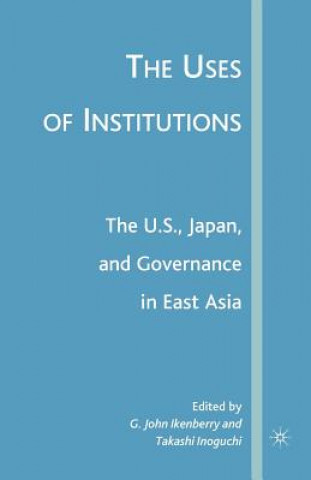 Kniha Uses of Institutions: The U.S., Japan, and Governance in East Asia G. Ikenberry