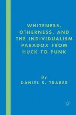 Książka Whiteness, Otherness and the Individualism Paradox from Huck to Punk D. Traber