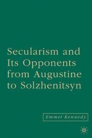 Book Secularism and its Opponents from Augustine to Solzhenitsyn E. Kennedy