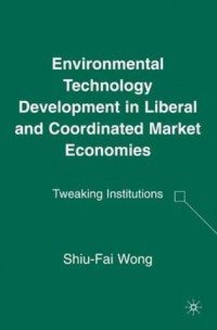 Kniha Environmental Technology Development in Liberal and Coordinated Market Economies S. Wong