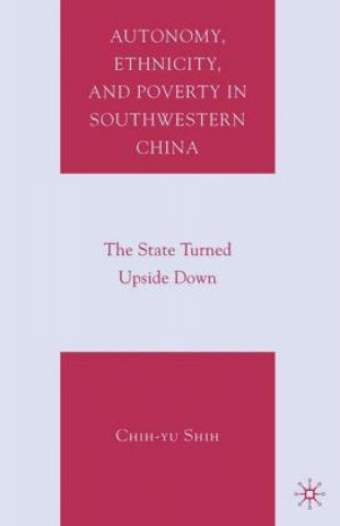 Könyv Autonomy, Ethnicity, and Poverty in Southwestern China C. Shih