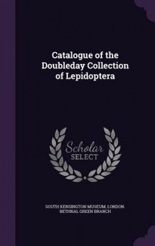 Libro Catalogue of the Doubleday Collection of Lepidoptera London Bethnal South Kensington Museum