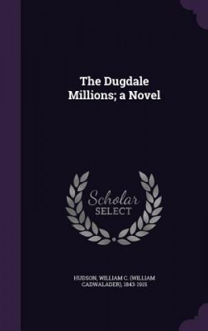 Carte THE DUGDALE MILLIONS; A NOVEL WILLIAM C. 1 HUDSON