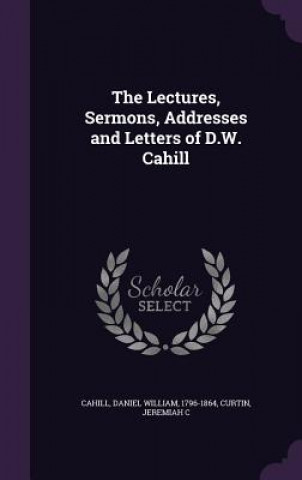 Carte THE LECTURES, SERMONS, ADDRESSES AND LET DANIEL WILLI CAHILL