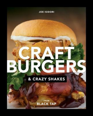 Buch Craft Burgers and Crazy Shakes from Black Tap Joe Isidori