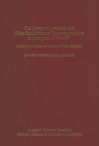 Carte The Liverpool Academy and Other Exhibitions of Contemporary Art in Liverpool 1774-1867 Edward Morris