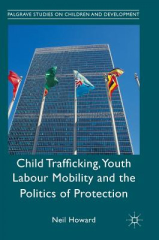 Kniha Child Trafficking, Youth Labour Mobility and the Politics of Protection Neil Howard