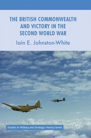 Книга British Commonwealth and Victory in the Second World War Iain E. Johnston-White