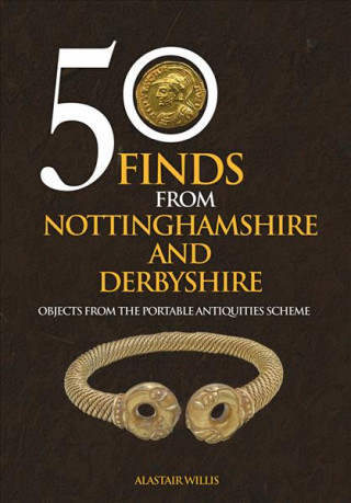 Kniha 50 Finds From Nottinghamshire and Derbyshire Alastair Willis