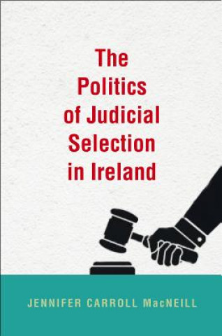Könyv Politics of Judicial Selection in Ireland Jennifer Carroll Macneill
