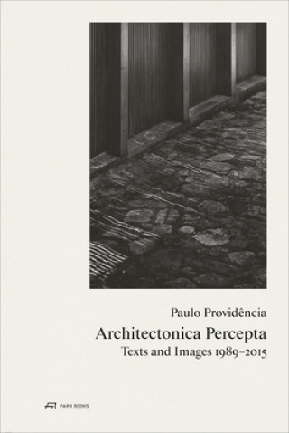 Könyv Paulo Providencia-Architectonica Percepta - Texts and Images 1989-2015 Paulo Provid?ncia