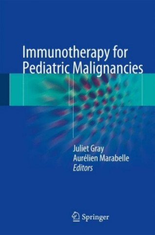 Kniha Immunotherapy for Pediatric Malignancies Juliet Gray