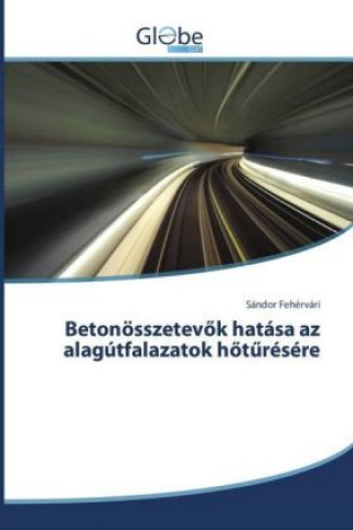 Kniha Betonösszetevök hatása az alagútfalazatok höt résére Sándor Fehérvári
