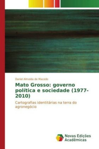 Könyv Mato Grosso: governo política e sociedade (1977-2010) Daniel Almeida de Macedo