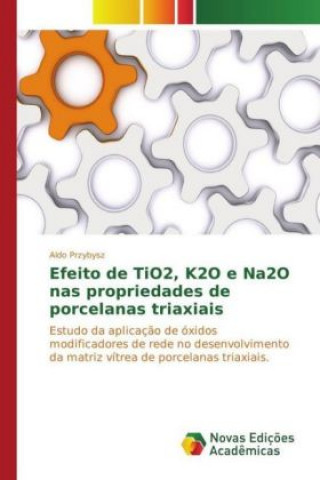 Książka Efeito de TiO2, K2O e Na2O nas propriedades de porcelanas triaxiais Aldo Przybysz