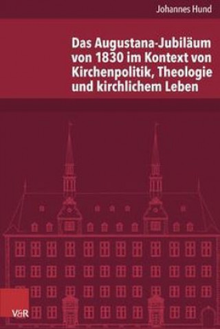 Książka Das Augustana-Jubiläum von 1830 im Kontext von Kirchenpolitik, Theologie und kirchlichem Leben Johannes Hund