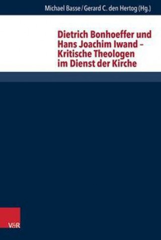 Knjiga Dietrich Bonhoeffer und Hans Joachim Iwand - Kritische Theologen im Dienst der Kirche Michael Basse