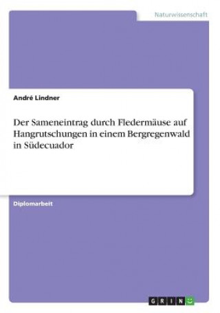 Knjiga Der Sameneintrag durch Fledermäuse auf Hangrutschungen in einem Bergregenwald in Südecuador André Lindner