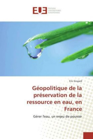 Carte Géopolitique de la préservation de la ressource en eau, en France Eric Grujard