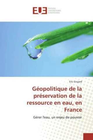 Książka Géopolitique de la préservation de la ressource en eau, en France Eric Grujard