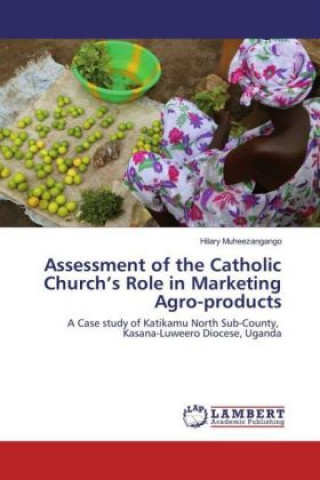 Carte Assessment of the Catholic Church's Role in Marketing Agro-products Hilary Muheezangango