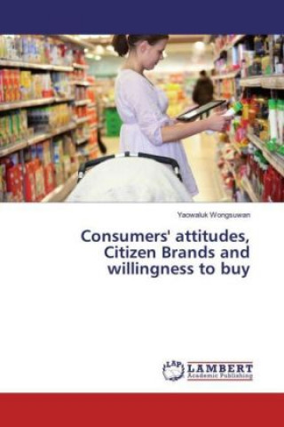 Könyv Consumers' attitudes, Citizen Brands and willingness to buy Yaowaluk Wongsuwan