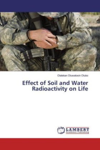 Knjiga Effect of Soil and Water Radioactivity on Life Olalekan Oluwatosin Olubo